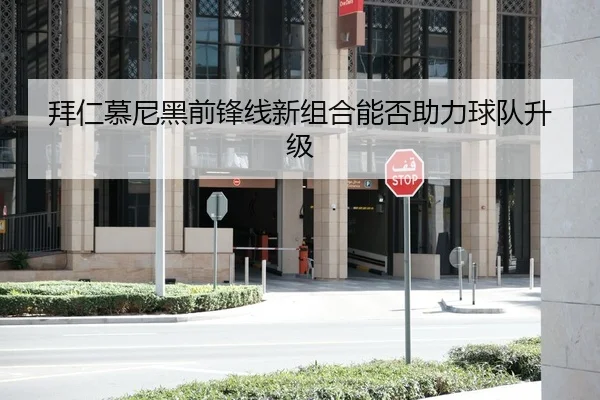 拜仁慕尼黑前锋线新组合能否助力球队升级